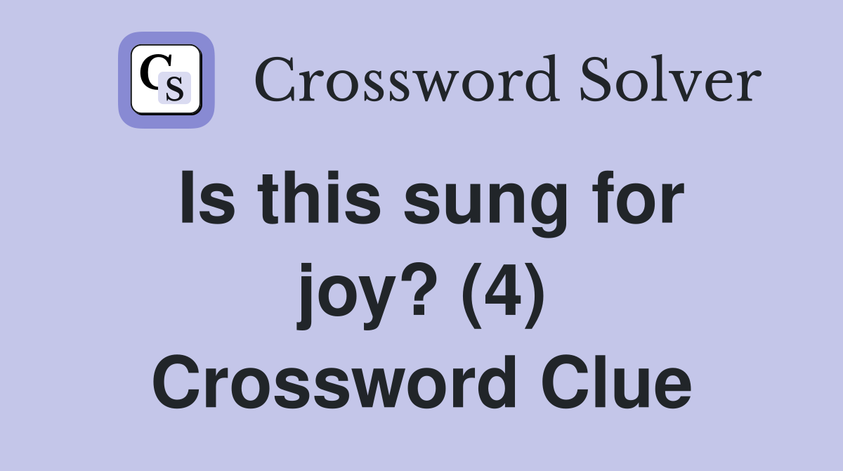 Is this sung for joy? (4) Crossword Clue Answers Crossword Solver